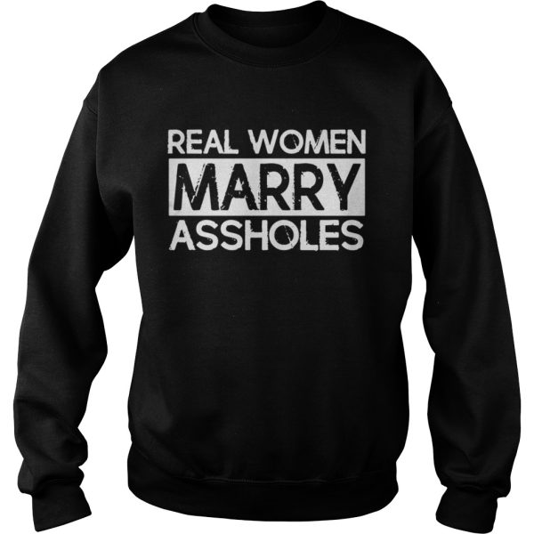 Real Women Marry Assholes Shirt