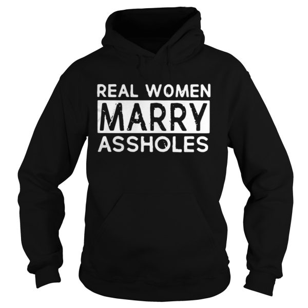 Real woman marry assholes shirt