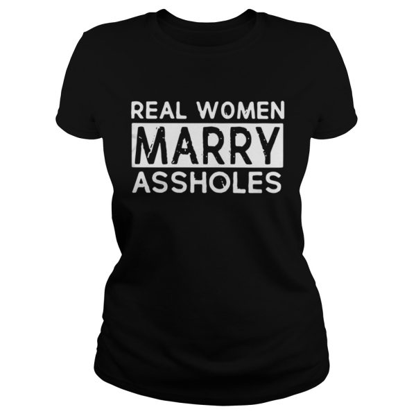 Real woman marry assholes shirt