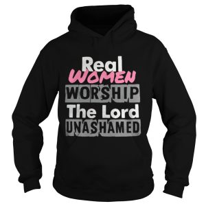 Real women worship the lord unashamed shirt 1