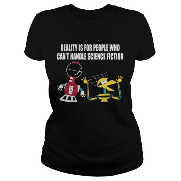 Reality is for people who cant handle science fiction shirt