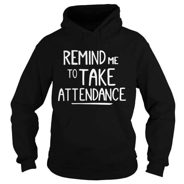 Remind me to take attendance shirt