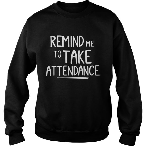 Remind me to take attendance shirt