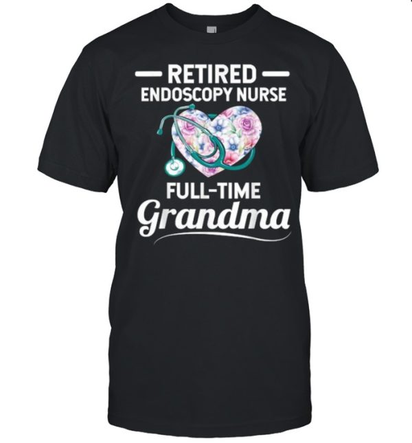 Retired Endoscopy Nurse Full Time Grandma Heart Flower T-Shirt