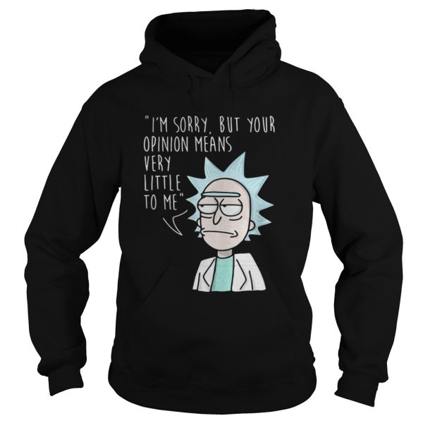 Rick Im sorry but your opinion means very little to me shirt
