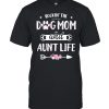 Rockin The Dog Mom And Aunt Life Shirt Dog Love Mothers Day shirt