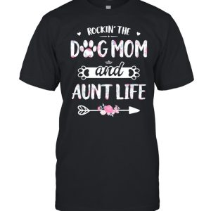 Rockin The Dog Mom And Aunt Life Shirt Dog Love Mothers Day shirt