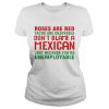 Roses Are Red Tacos Are Enjoyable Dont Blame A Mexican Shirt