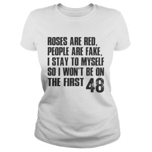 Roses are red people are fake I stay to my self so I won't be on shirt 2