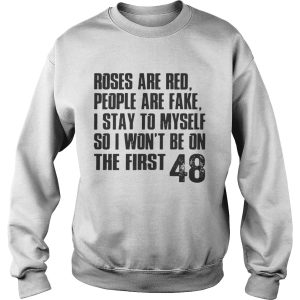 Roses are red people are fake I stay to my self so I won't be on shirt 3