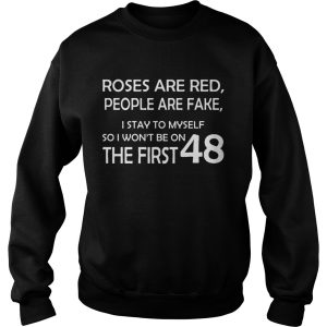 Roses are red people are fake I stay to myself so I won't be on the first 48 shirt 2