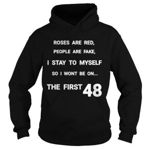 Roses are red people are fake I stay to myself so I wont be on shirt 1