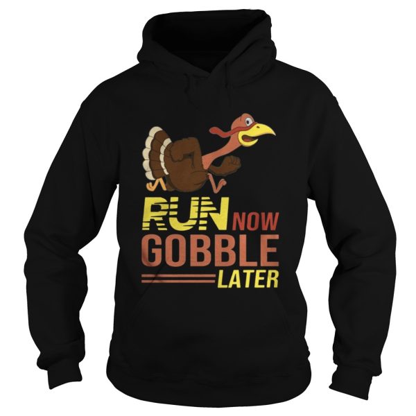 Run now Gobble later thanksgiving Turkey shirt