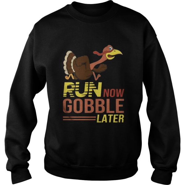 Run now Gobble later thanksgiving Turkey shirt