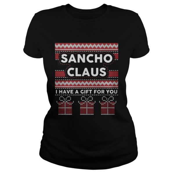 Sancho claus I have a gift for you ugly Christmas shirt