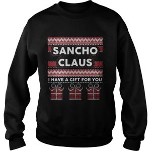 Sancho claus I have a gift for you ugly Christmas shirt 3