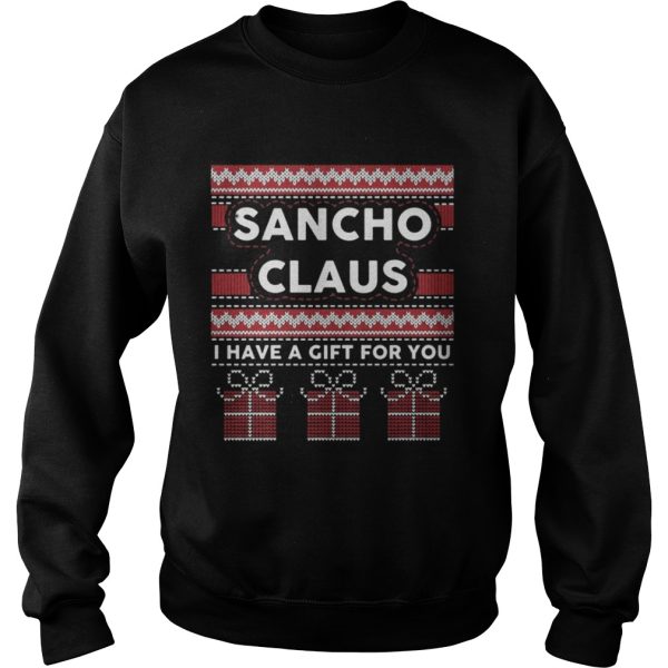 Sancho claus I have a gift for you ugly Christmas shirt