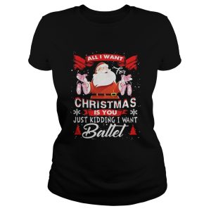Santa All I Want Christmas Is You Just Kidding I Want Ballet Shirt 1 Santa All I Want Christmas Is You Just Kidding I Want Ballet Shirt 2