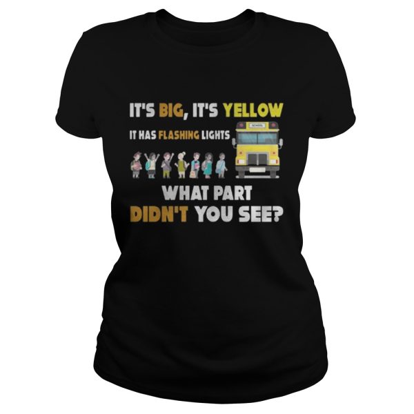 School Bus – It’s Big It’s Yellow It Has Flashing Lights Shirt