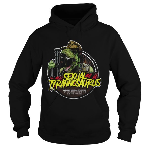 Sexual Tyrannosaurus premium long cut surgeon general warning not meant for anyone who has time to bleed shirt