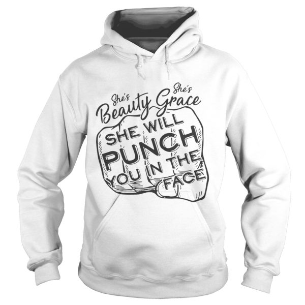 She is beauty she’s grace she will punch you in the face shirt