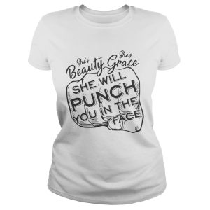She is beauty she's grace she will punch you in the face shirt 3