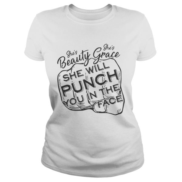 She is beauty she’s grace she will punch you in the face shirt