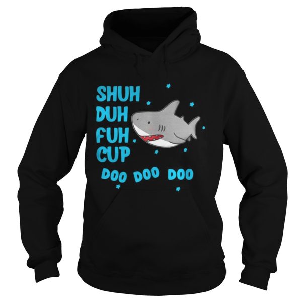Shuh duh fuh cup doo doo doo shark shirt