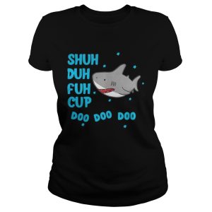 Shuh duh fuh cup doo doo doo shark shirt 1 Shuh duh fuh cup doo doo doo shark shirt 2
