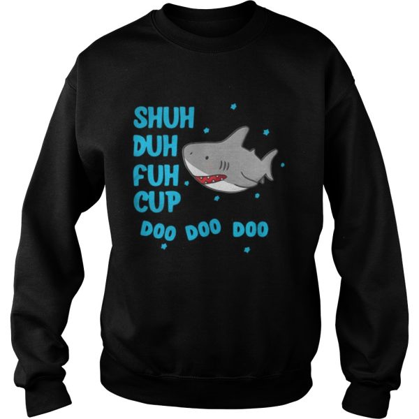 Shuh duh fuh cup doo doo doo shark shirt