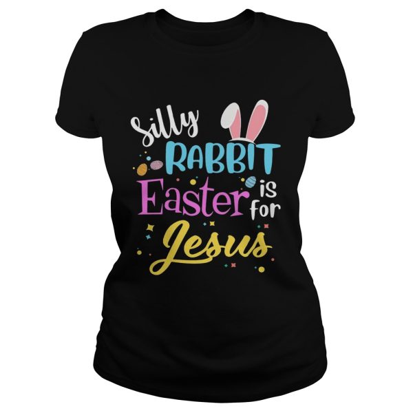 Silly Rabbit Easter Is For Jesus Funny Easter Gift Shirt