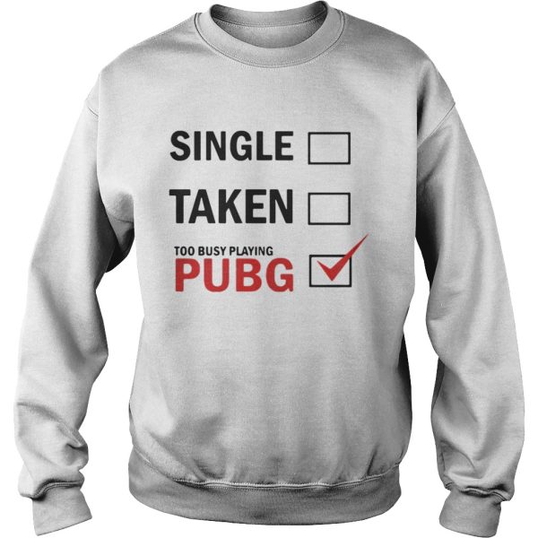 Single taken too busy playing pubg shirt