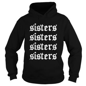 Sisters sisters sisters sisters shirt 1