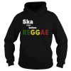 Ska came before Reggae shirt