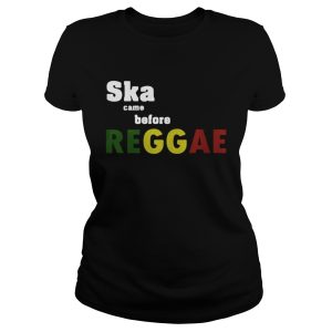 Ska came before Reggae shirt 3