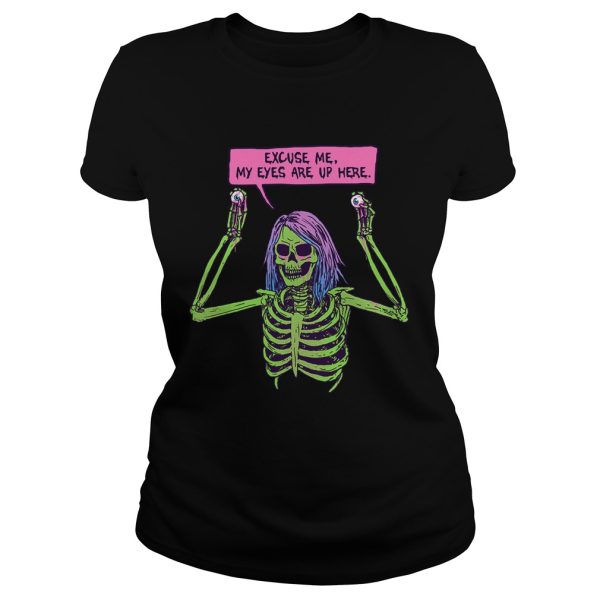 Skeleton excuse me my eyes are up here shirt