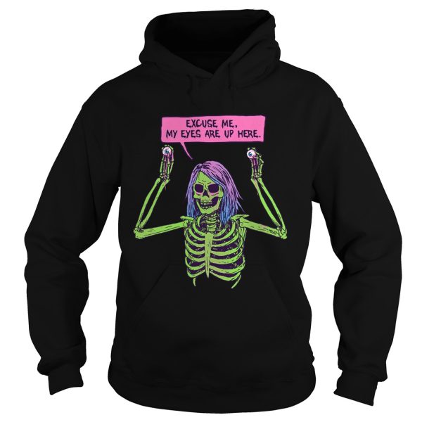 Skeleton excuse me my eyes are up here shirt