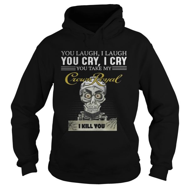 Skeleton you laugh i laugh you cry i cry you take my Crown Royal shirt