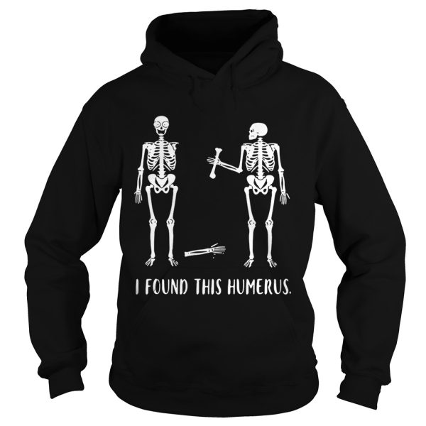 Skeletons I found this humerus shirt