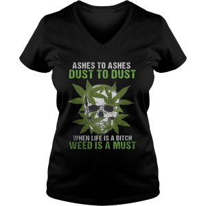 Skull Ashes to Ashes dust to dust when life is a Bitch weed is a must shirt 2