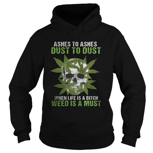 Skull Ashes to Ashes dust to dust when life is a Bitch weed is a must shirt