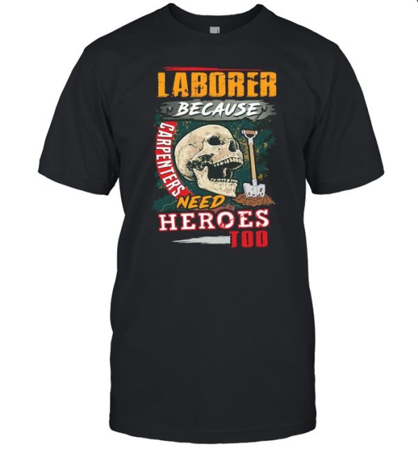 Skull Laborer Because Carpenters Need Heroes Too T-shirt