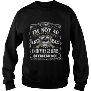 Skull and guns I'm not 40 I'm 18 with 22 years of experience 1979 shirt 3