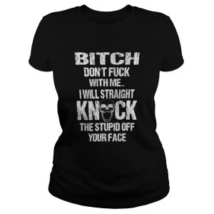 Skull bitch dont fuck with me I will straight knock the stupid off your face shirt 1 Skull bitch dont fuck with me I will straight knock the stupid off your face shirt 2