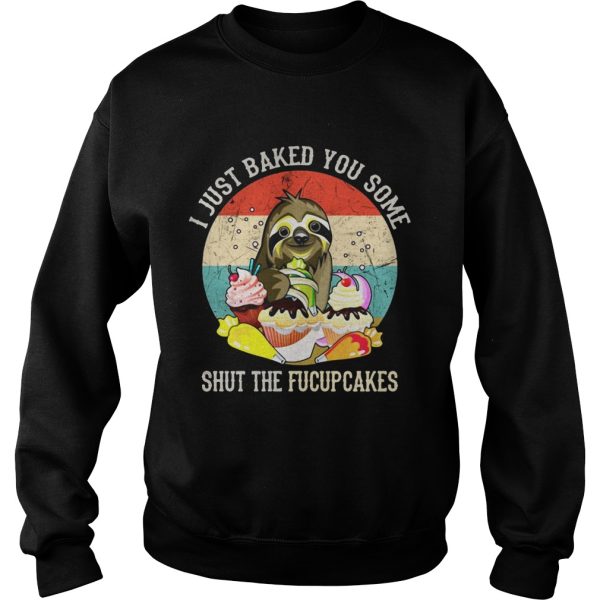 Sloth I just baked you some shut the fucupcakes sunset shirt