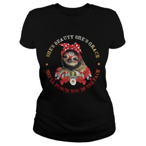 Sloth and flower she's beauty she's grace she'll punch you in the face shirt 1