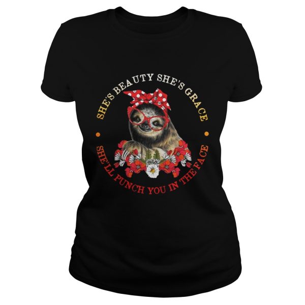 Sloth and flower she’s beauty she’s grace she’ll punch you in the face shirt