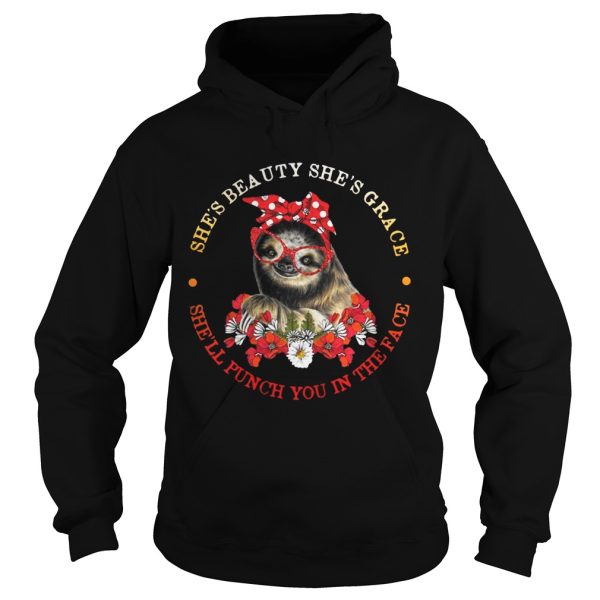 Sloth and flower she’s beauty she’s grace she’ll punch you in the face shirt