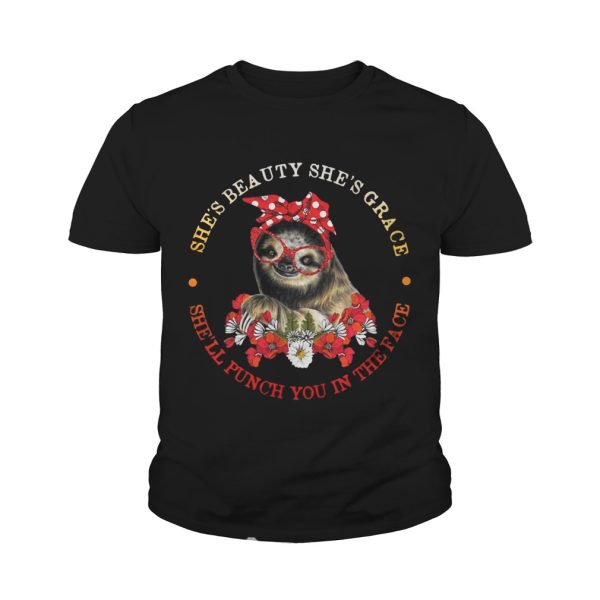 Sloth and flower she’s beauty she’s grace she’ll punch you in the face shirt