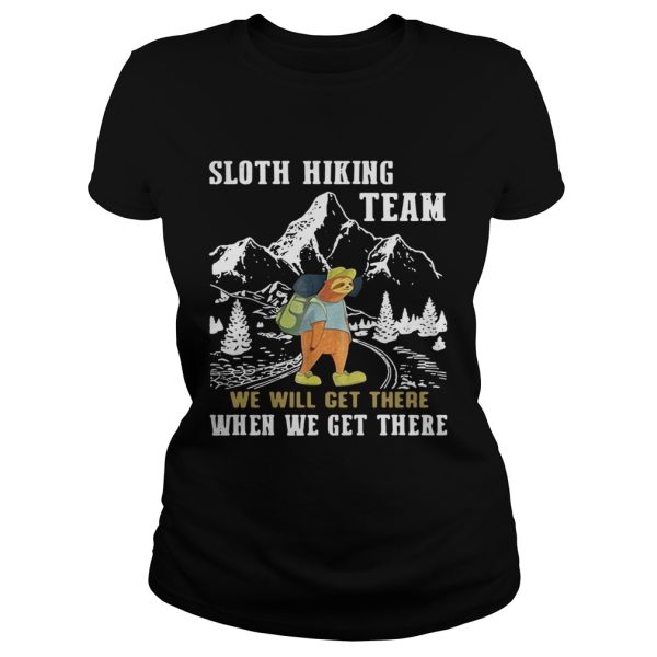 Sloth hiking team we will get there when we get there shirt